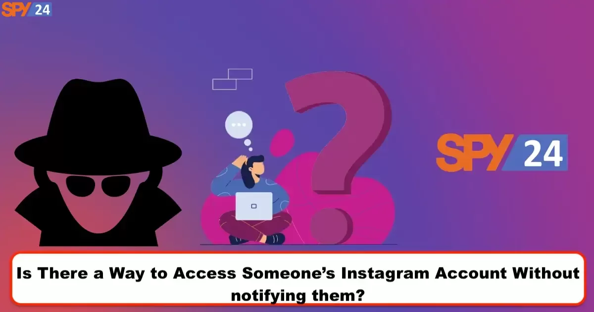 Is There a Way to Access Someone’s Instagram Account Without Notifying them?