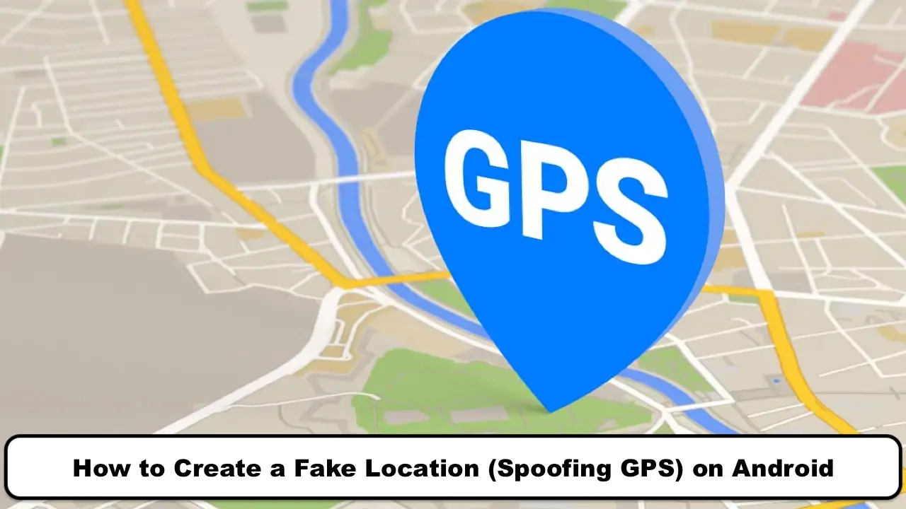 How to Create a Fake Location (Spoofing GPS) on Android