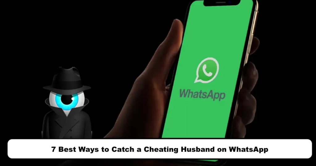 7 Best Ways to Catch a Cheating Husband on WhatsApp