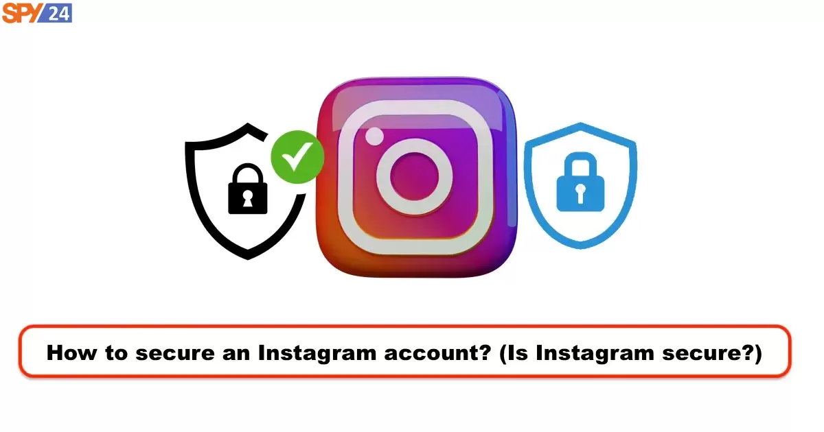 How to secure an Instagram account? (Is Instagram secure?)