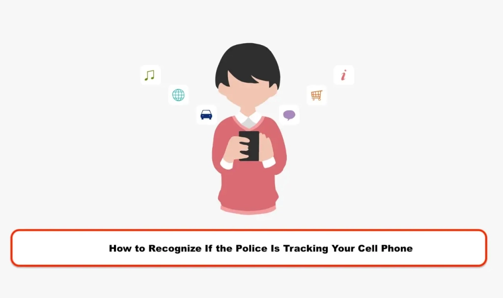How to Recognize If the Police Is Tracking Your Cell Phone