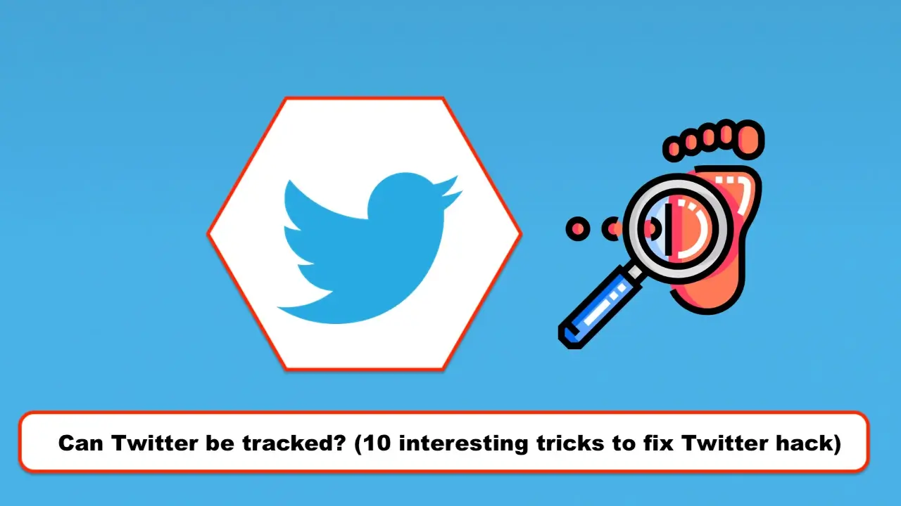Can Twitter be tracked? (10 interesting tricks to fix Twitter hack)
