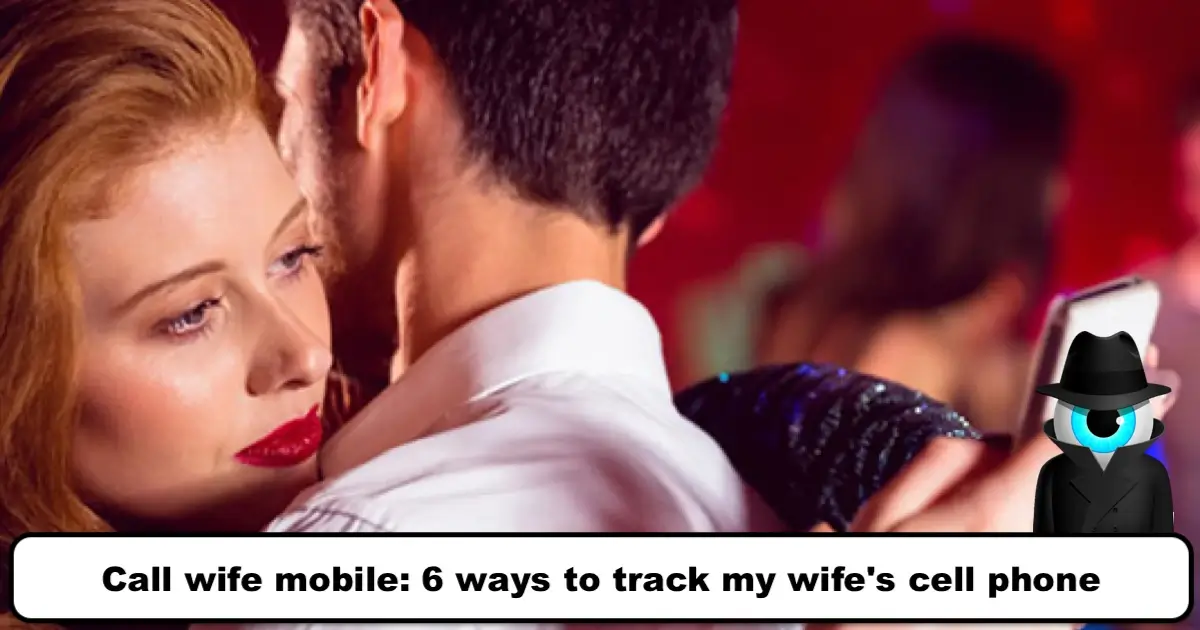 Call wife mobile: 6 ways to track my wife's cell phone