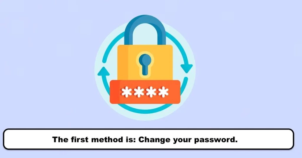 The first method is: Change your password.