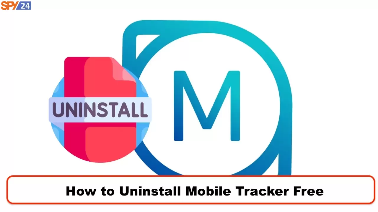How to Uninstall Mobile Tracker Free