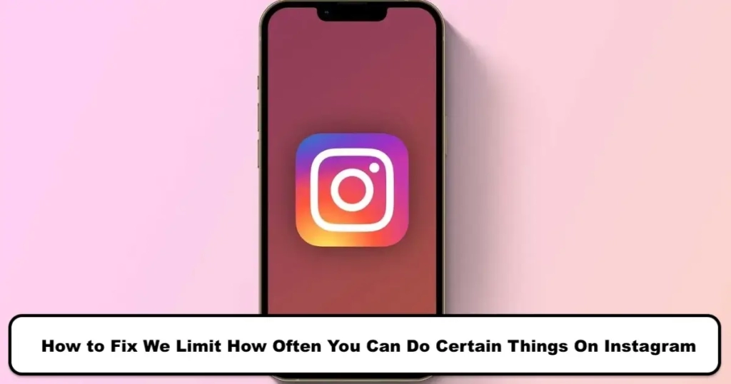 How to Fix We Limit How Often You Can Do Certain Things On Instagram