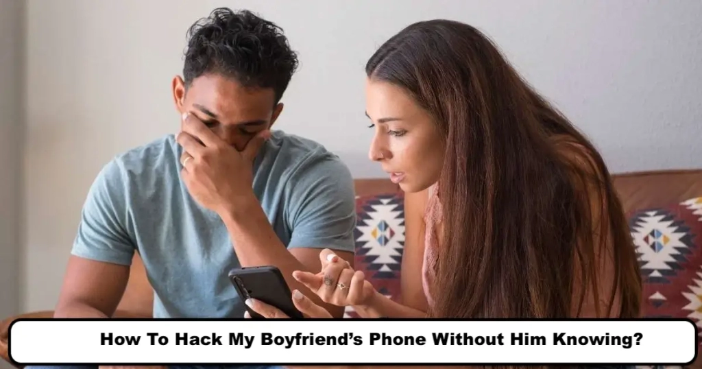 How to Hack My Boyfriend's Phone Without Him Knowing?