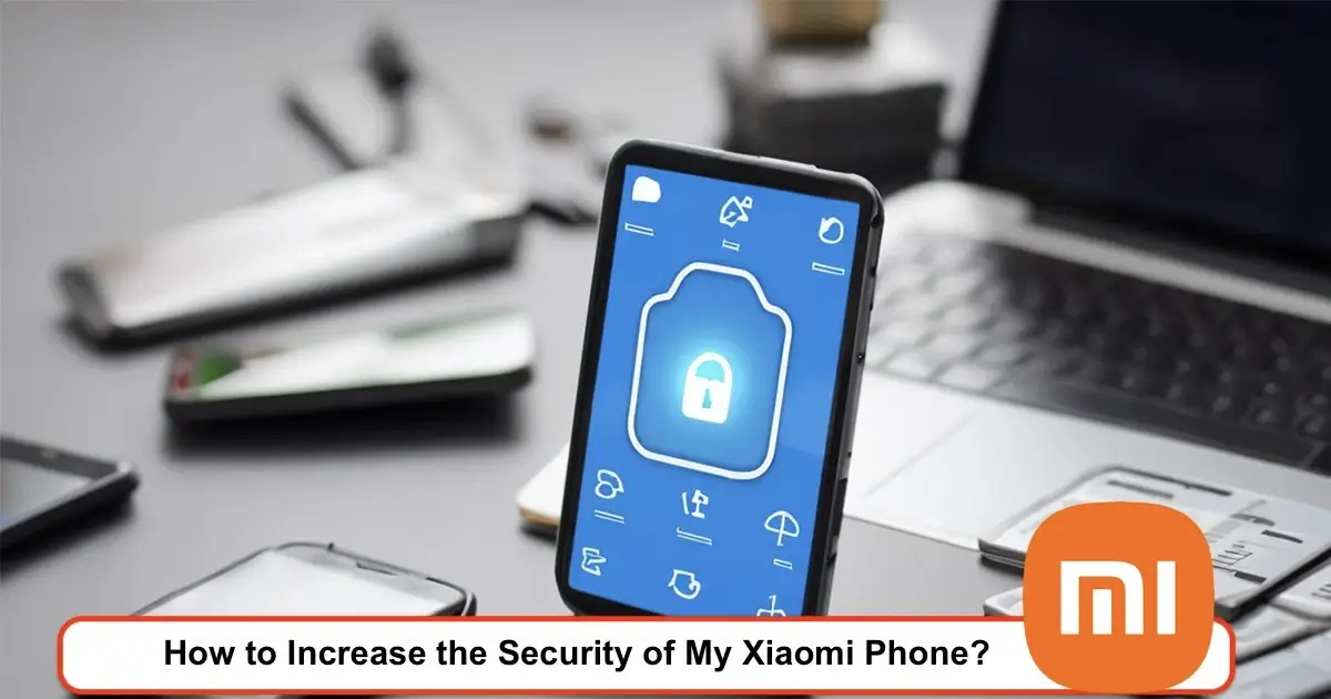 Methods to Increase the Security of Xiaomi Phone