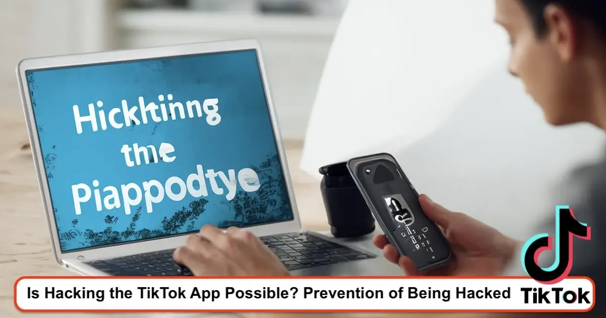 Is Hacking the TikTok App Possible?