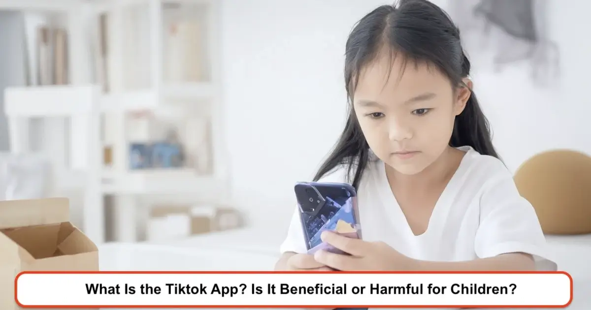 What is the TikTok app? Is it beneficial or harmful for children?